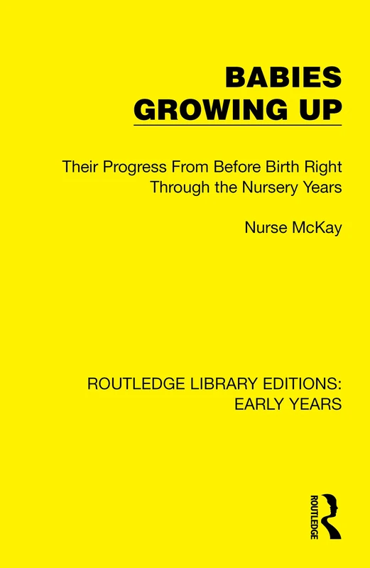 Babies Growing Up: Their Progress From Before Birth Right Through the Nursery Years (Routledge Library Editions: Early Years)