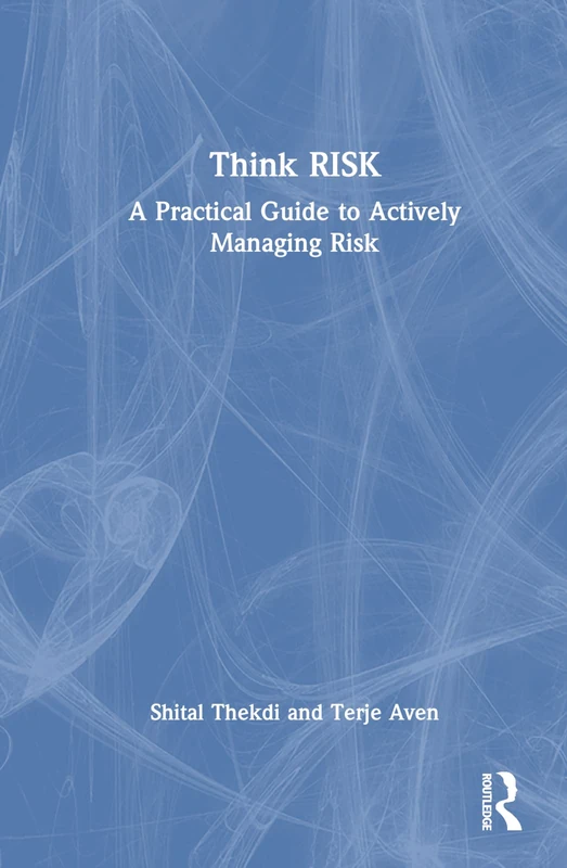 Routledge - Think Risk: A Practical Guide to Actively Managing Risk