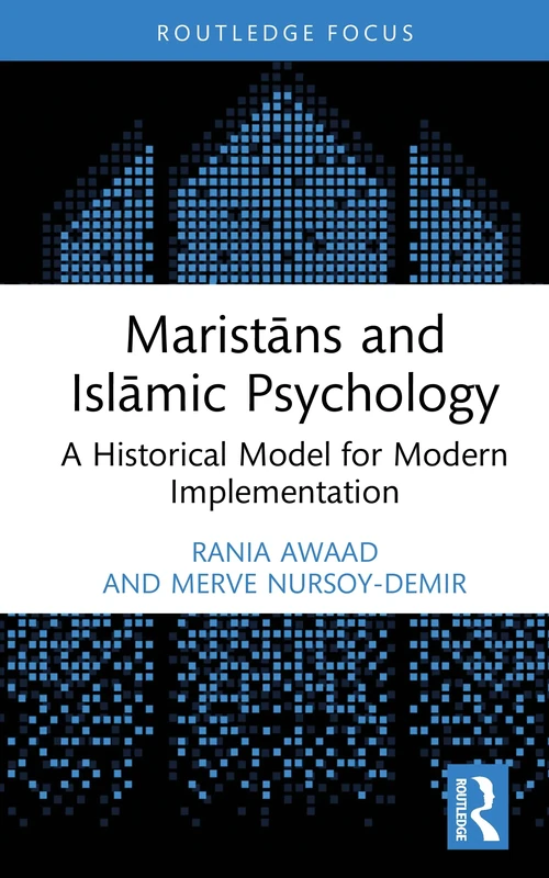 Maristāns and Islāmic Psychology: A Historical Model for Modern Implementation (Islamic Psychology and Psychotherapy)