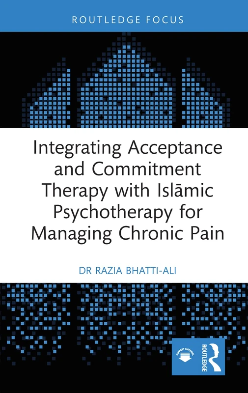 Integrating Acceptance and Commitment Therapy with Islāmic Psychotherapy for Managing Chronic Pain (Islamic Psychology and Psychotherapy)