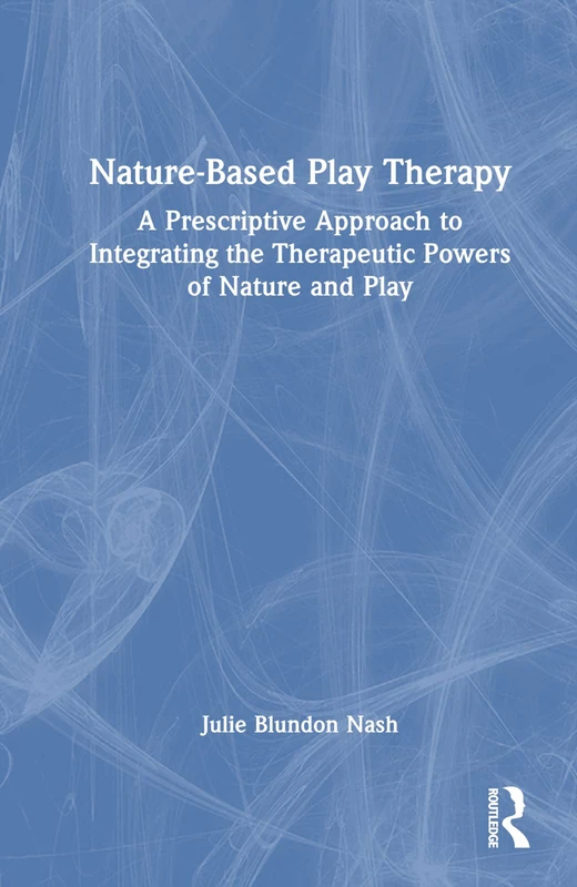 Routledge Nature-Based Play Therapy - Prescriptive Approach Book