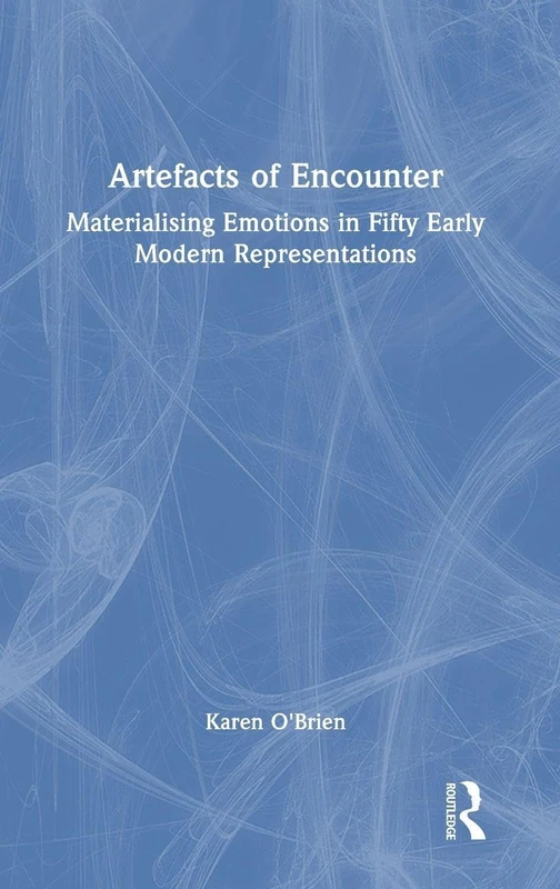 Artefacts of Encounter: Materialising Emotions in Fifty Early Modern Representations