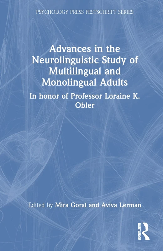 Advances in the Neurolinguistic Study of Multilingual and Monolingual Adults: In honor of Professor Loraine K. Obler (Psychology Press Festschrift Series)