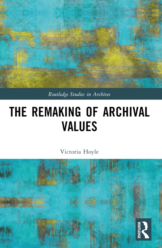 The Remaking of Archival Values (Routledge Studies in Archives)