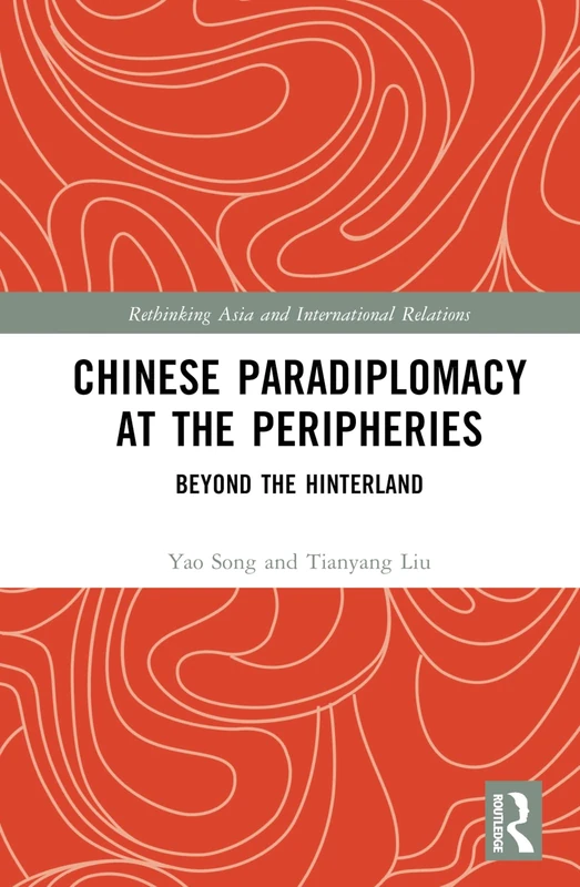 Chinese Paradiplomacy at the Peripheries: Beyond the Hinterland (Rethinking Asia and International Relations)