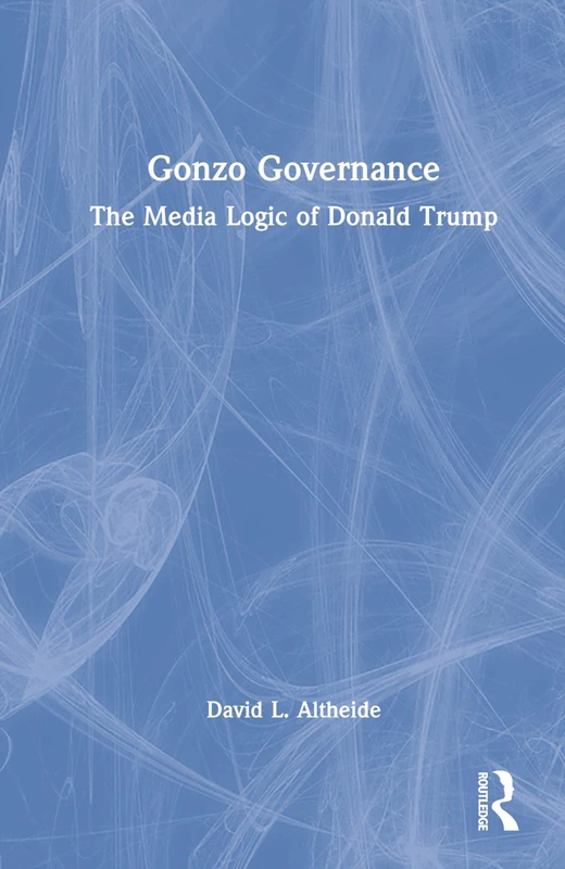 Routledge - Gonzo Governance: The Media Logic of Donald Trump