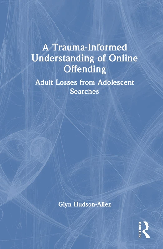 Routledge - A Trauma-Informed Understanding of Online Offending