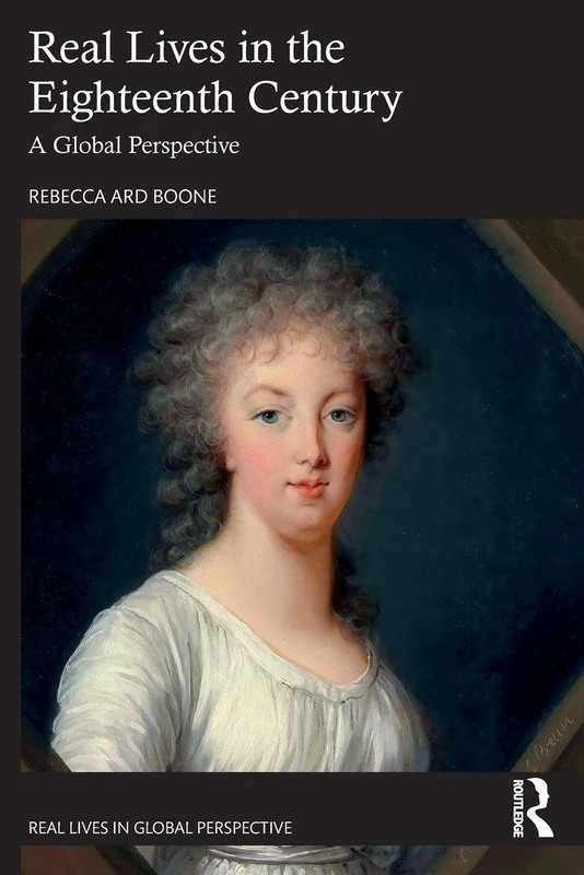 Real Lives in the Eighteenth Century: A Global Perspective (Real Lives in Global Perspective)