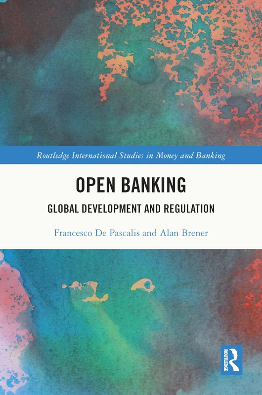 Open Banking: Global Development and Regulation (Routledge International Studies in Money and Banking)