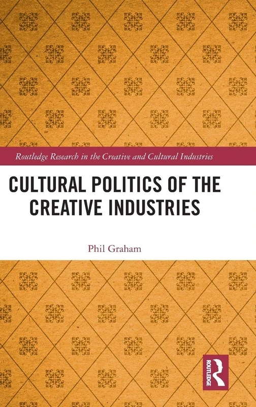 Routledge Cultural Politics of the Creative Industries Book
