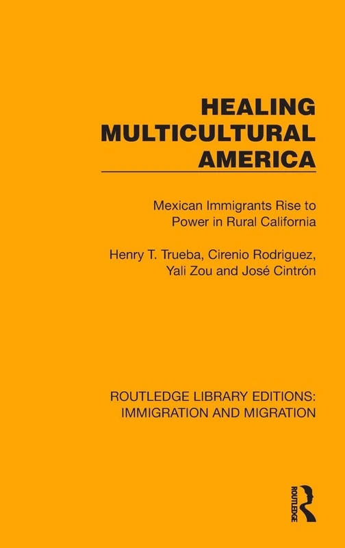 Healing Multicultural America: Mexican Immigrants Rise to Power in Rural California (Routledge Library Editions: Immigration and Migration)