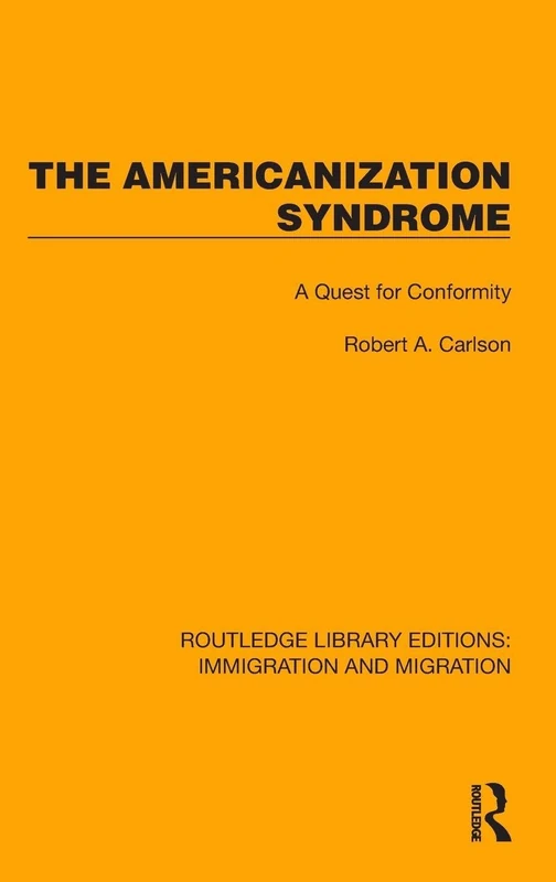 The Americanization Syndrome: A Quest for Conformity (Routledge Library Editions: Immigration and Migration)
