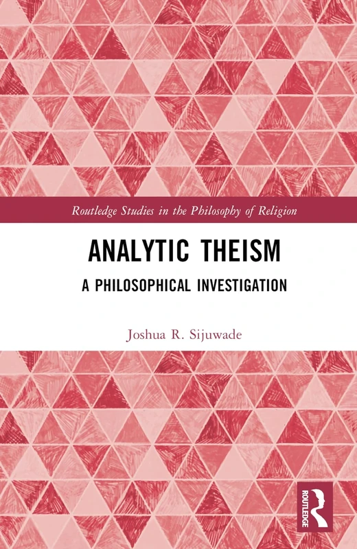 Analytic Theism: A Philosophical Investigation (Routledge Studies in the Philosophy of Religion)