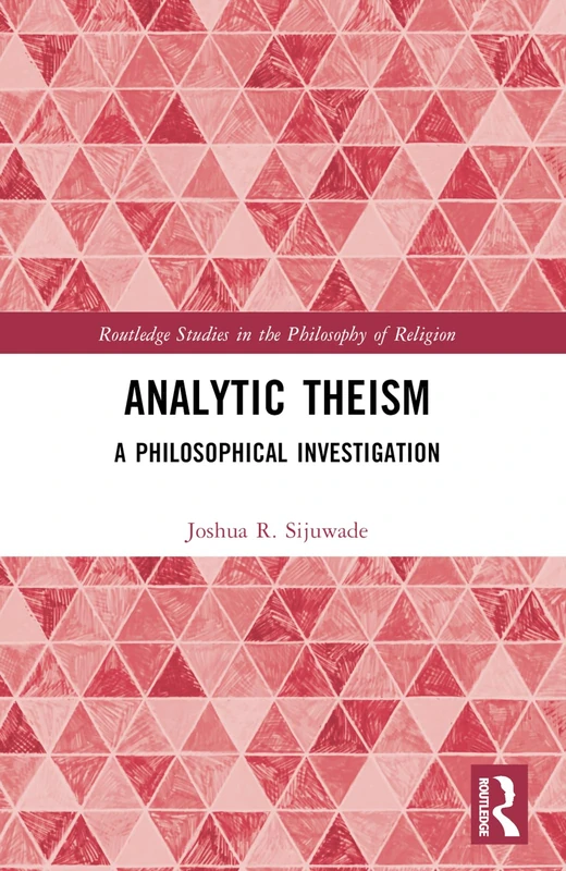 Analytic Theism: A Philosophical Investigation (Routledge Studies in the Philosophy of Religion)