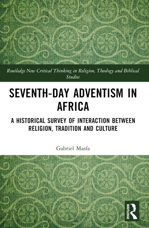 Seventh-Day Adventism in Africa: A Historical Survey of The Interaction Between Religion, Traditions, and Culture (Routledge New Critical Thinking in Religion, Theology and Biblical Studies)