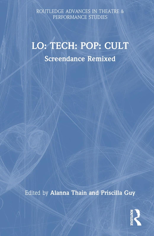 LO: TECH: POP: CULT: Screendance Remixed (Routledge Advances in Theatre & Performance Studies)