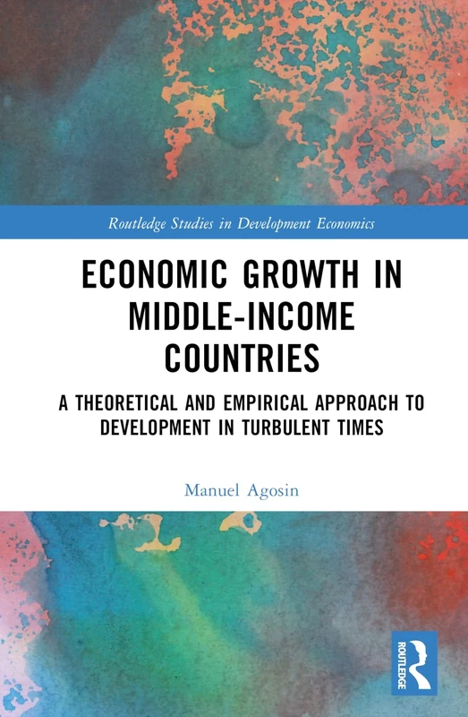 Economic Growth in Middle-Income Countries: A Theoretical and Empirical Approach to Development in Turbulent Times (Routledge Studies in Development Economics)