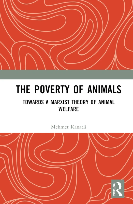 Routledge - The Poverty of Animals: Marxist Animal Welfare Book