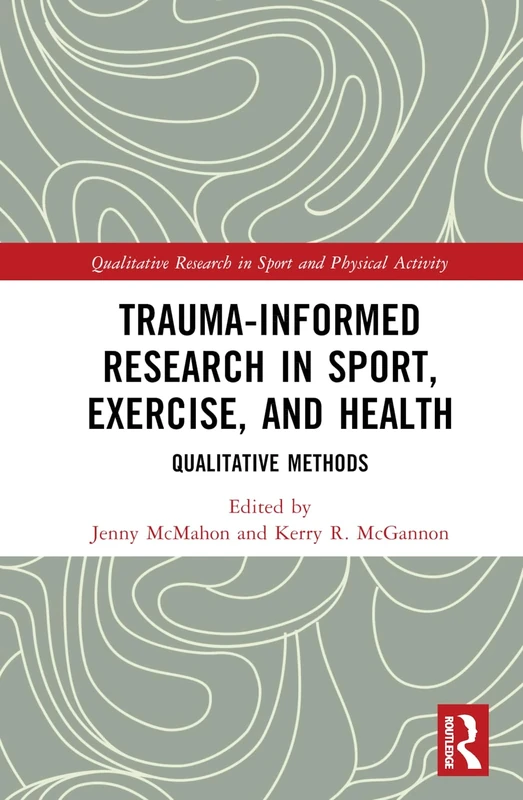 Trauma-Informed Research in Sport, Exercise, and Health: Qualitative Methods (Qualitative Research in Sport and Physical Activity)
