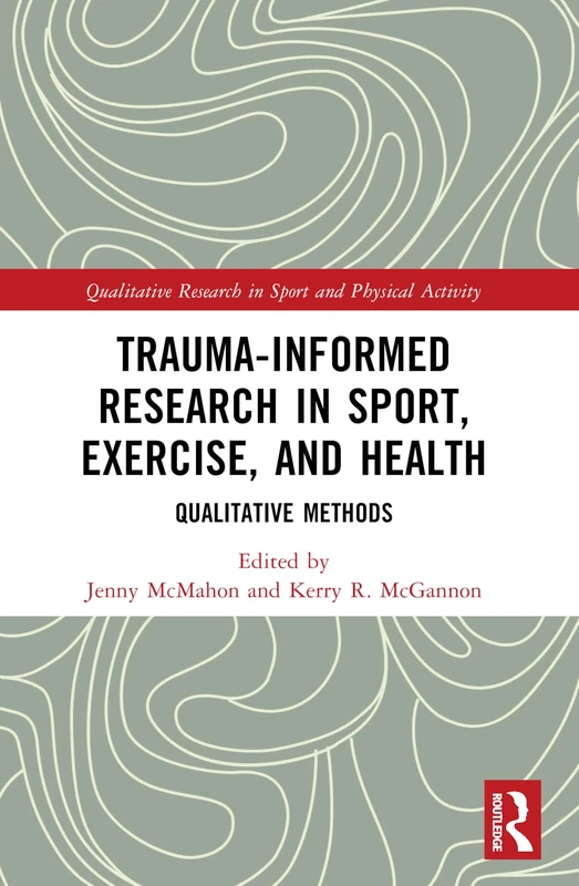 Trauma-Informed Research in Sport, Exercise, and Health: Qualitative Methods (Qualitative Research in Sport and Physical Activity)