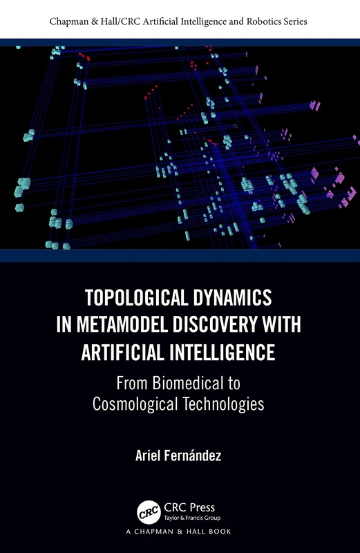Topological Dynamics in Metamodel Discovery with Artificial Intelligence: From Biomedical to Cosmological Technologies (Chapman & Hall/CRC Artificial Intelligence and Robotics Series)