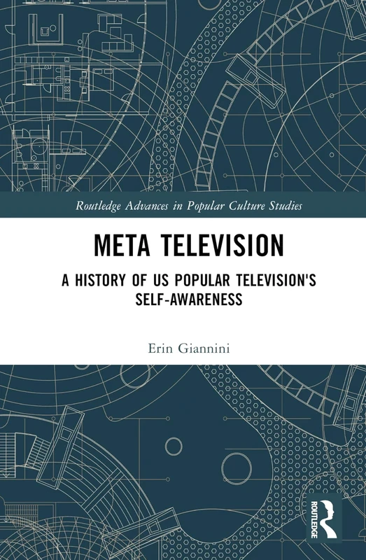 Meta Television: A History of US Popular Television's Self-Awareness (Routledge Advances in Popular Culture Studies)
