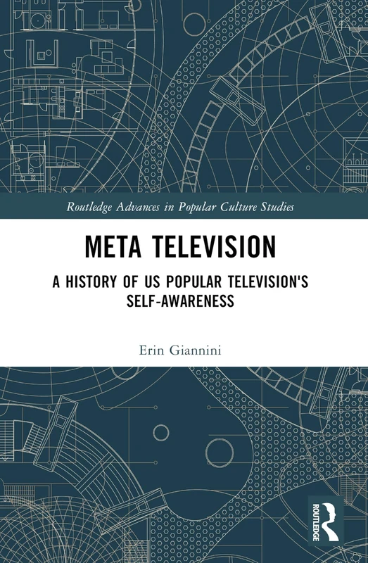 Meta Television: A History of US Popular Television's Self-Awareness (Routledge Advances in Popular Culture Studies)