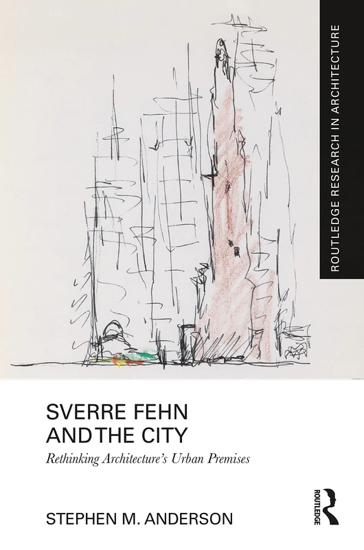 Sverre Fehn and the City: Rethinking Architecture’s Urban Premises (Routledge Research in Architecture)