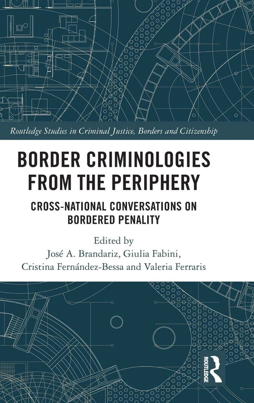 Border Criminologies from the Periphery: Cross-national Conversations on Bordered Penality (Routledge Studies in Criminal Justice, Borders and Citizenship)