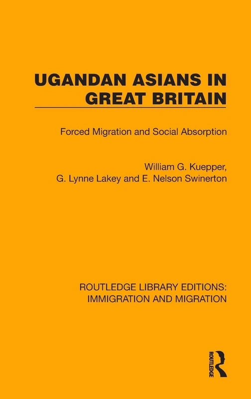 Ugandan Asians in Great Britain: Forced Migration and Social Absorption (Routledge Library Editions: Immigration and Migration)