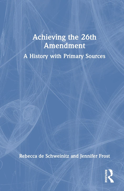 Routledge - Achieving the 26th Amendment: A History Book