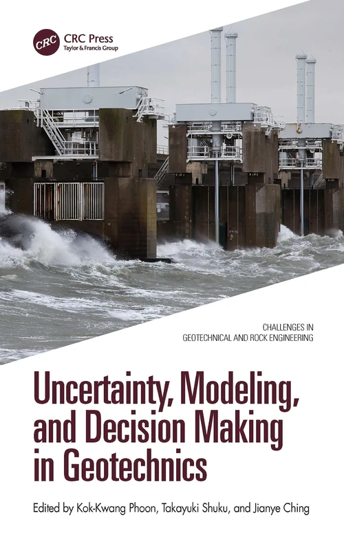 Uncertainty, Modeling, and Decision Making in Geotechnics (Challenges in Geotechnical and Rock Engineering)