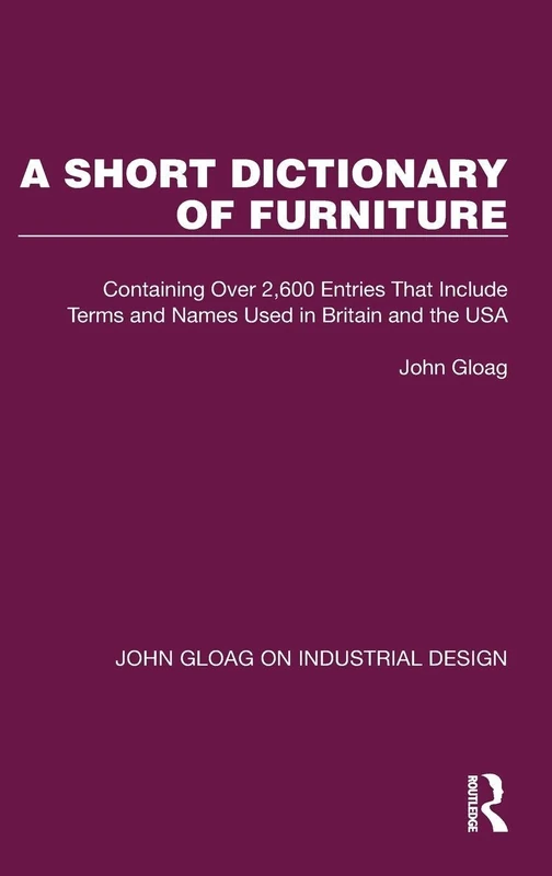 A Short Dictionary of Furniture: Containing Over 2,600 Entries That Include Terms and Names Used in Britain and the USA (John Gloag on Industrial Design)