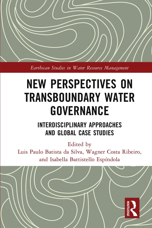 New Perspectives on Transboundary Water Governance: Interdisciplinary Approaches and Global Case Studies (Earthscan Studies in Water Resource Management)