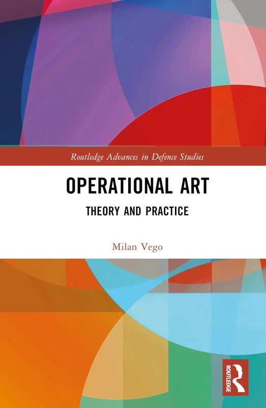 Operational Art: Theory and Practice (Routledge Advances in Defence Studies)
