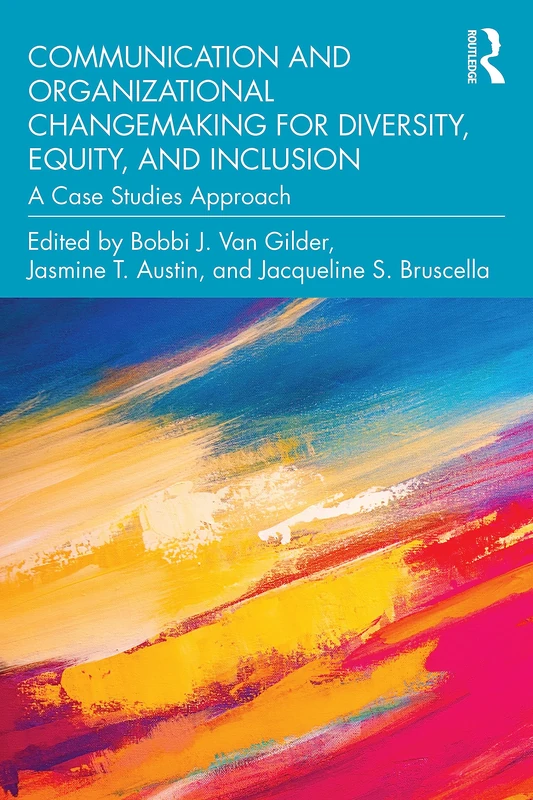 Communication and Organizational Changemaking for Diversity, Equity, and Inclusion: A Case Studies Approach