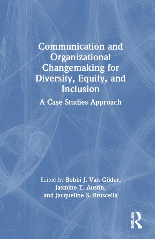 Communication and Organizational Changemaking for Diversity, Equity, and Inclusion: A Case Studies Approach
