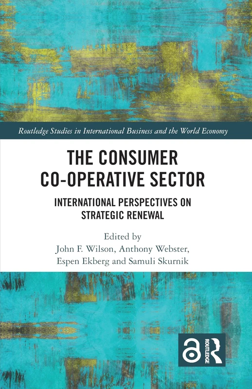 The Consumer Co-operative Sector: International Perspectives on Strategic Renewal (Routledge Studies in International Business and the World Economy)
