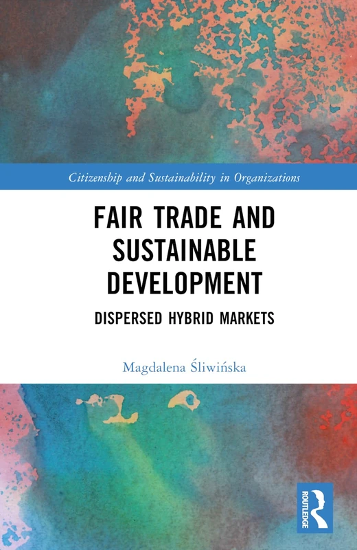 Fair Trade and Sustainable Development: Dispersed Hybrid Markets (Citizenship and Sustainability in Organizations)