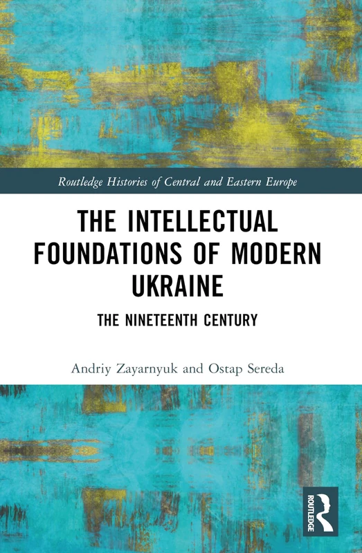 The Intellectual Foundations of Modern Ukraine: The Nineteenth Century (Routledge Histories of Central and Eastern Europe)