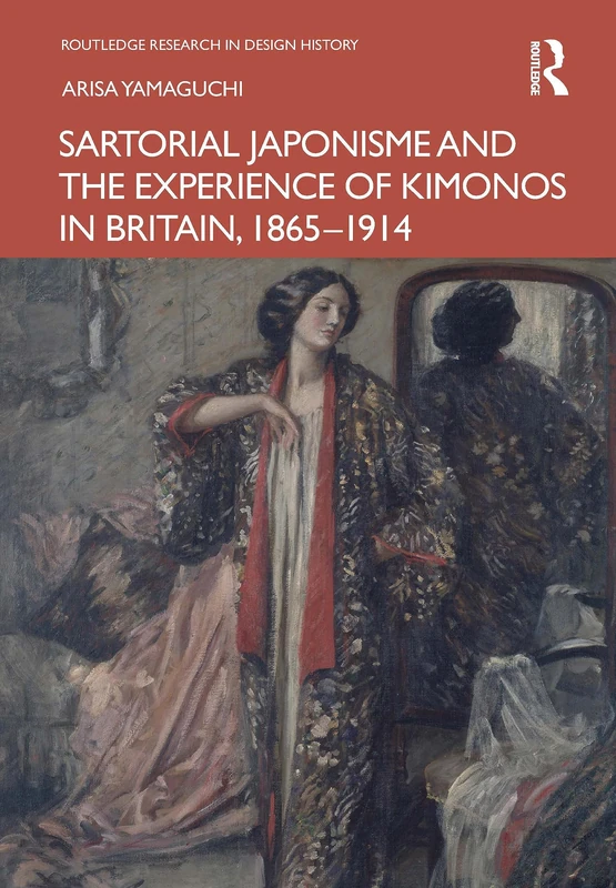 Sartorial Japonisme and the Experience of Kimonos in Britain, 1865-1914 (Routledge Research in Design History)