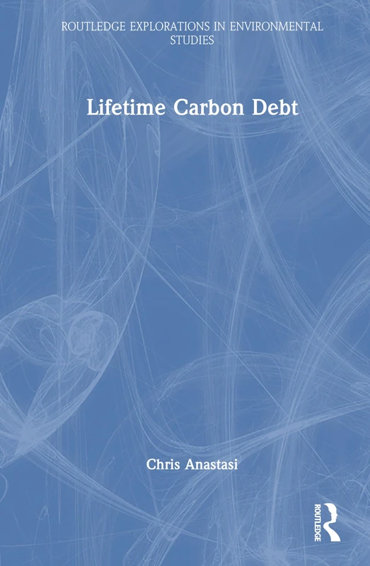 Lifetime Carbon Debt (Routledge Explorations in Environmental Studies)