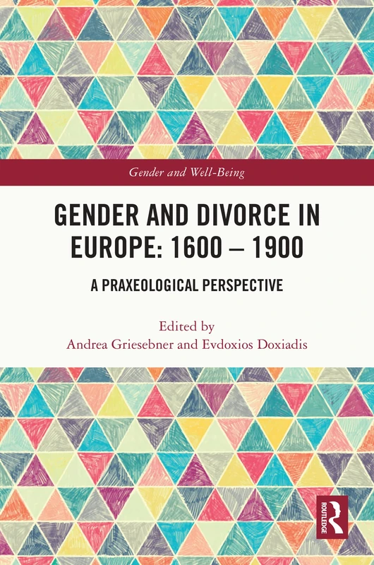 Gender and Divorce in Europe: 1600 – 1900: A Praxeological Perspective (Gender and Well-Being)