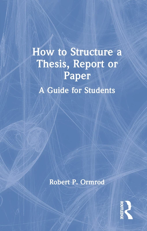 Routledge - How to Structure a Thesis, Report or Paper Guide