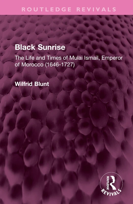 Black Sunrise: The Life and Times of Mulai Ismail, Emperor of Morocco (1646-1727) (Routledge Revivals) - Image 1