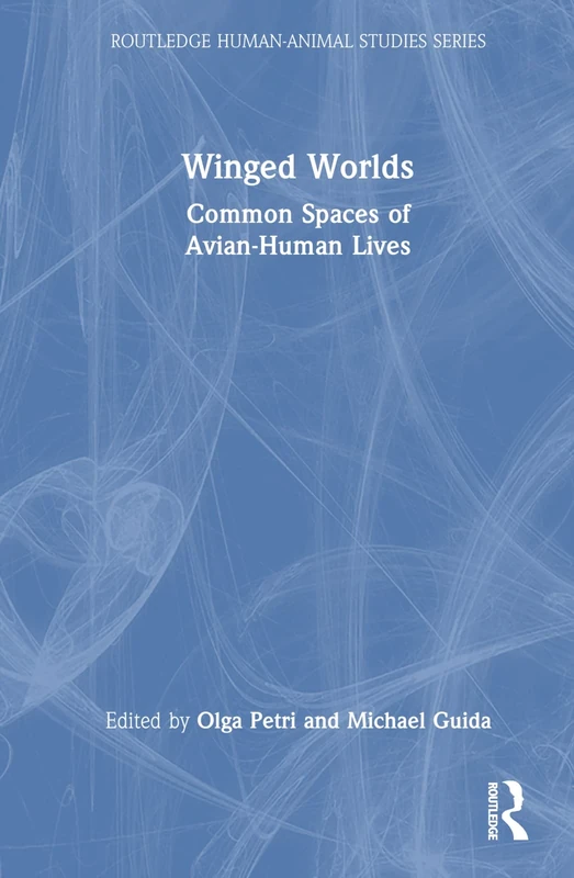 Winged Worlds: Common Spaces of Avian-Human Lives (Routledge Human-Animal Studies Series)