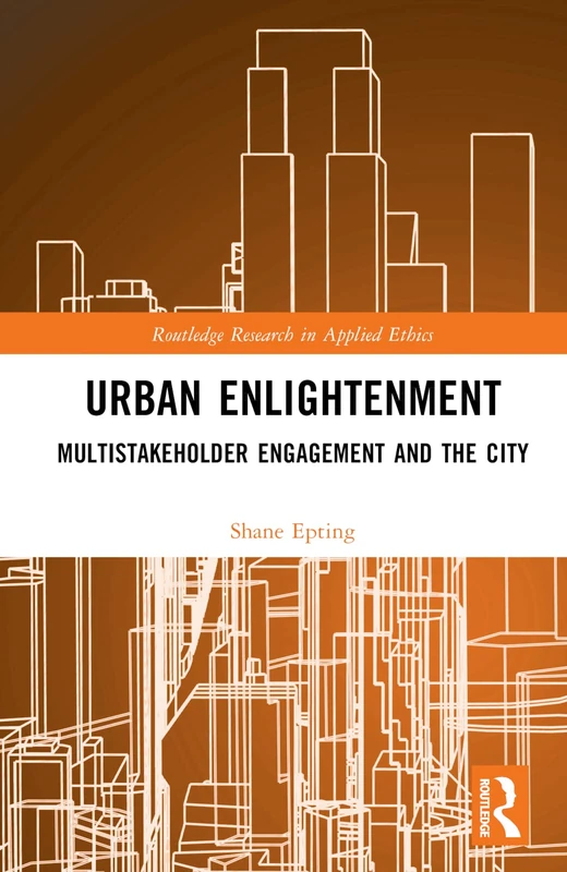 Urban Enlightenment: Multistakeholder Engagement and the City (Routledge Research in Applied Ethics)