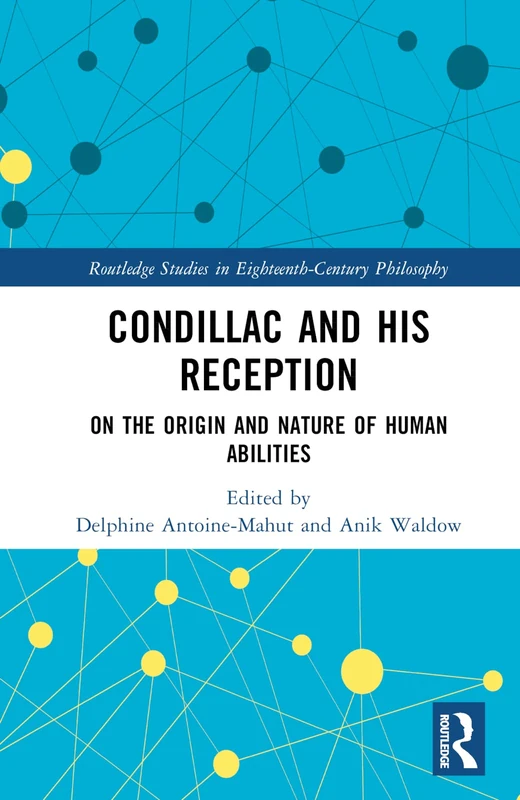 Condillac and His Reception: On the Origin and Nature of Human Abilities (Routledge Studies in Eighteenth-Century Philosophy)