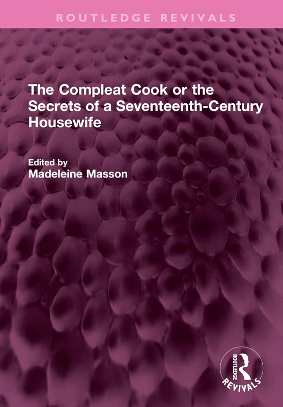 The Compleat Cook or the Secrets of a Seventeenth-Century Housewife (Routledge Revivals)