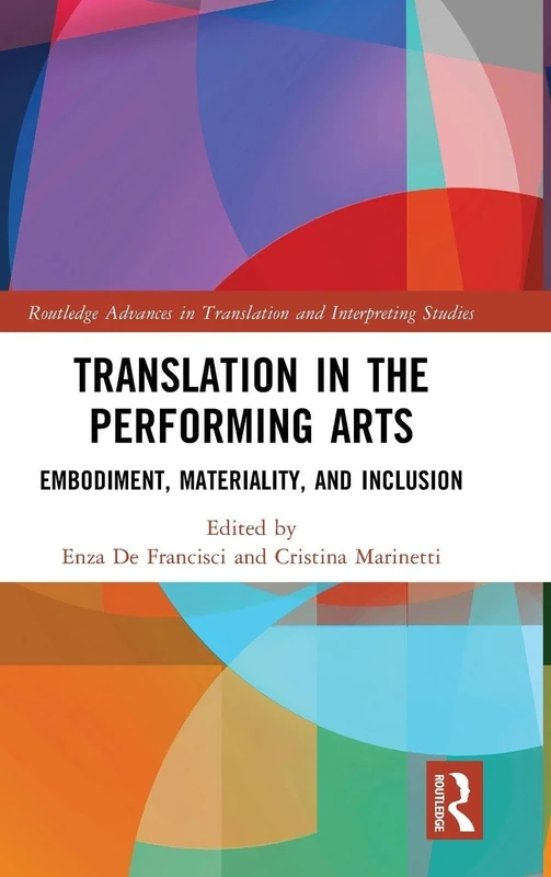 Translation in the Performing Arts: Embodiment, Materiality, and Inclusion (Routledge Advances in Translation and Interpreting Studies)